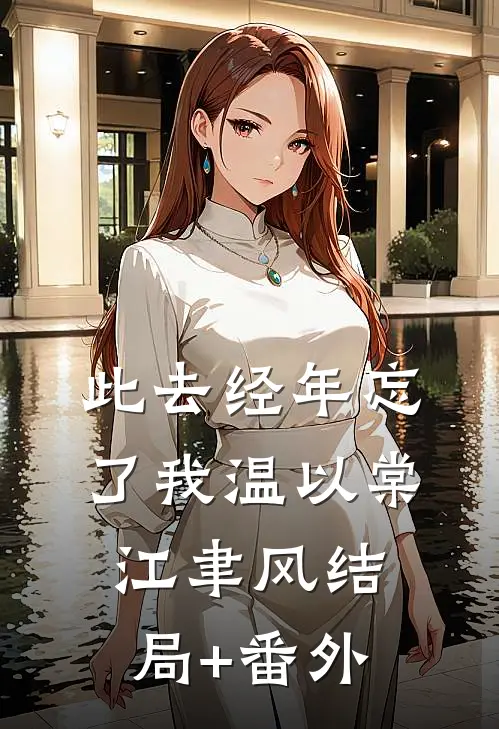 此去经年忘了我温以棠江聿风结局+番外
