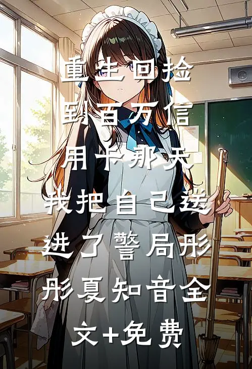 重生回捡到百万信用卡那天，我把自己送进了警局彤彤夏知音全文+免费