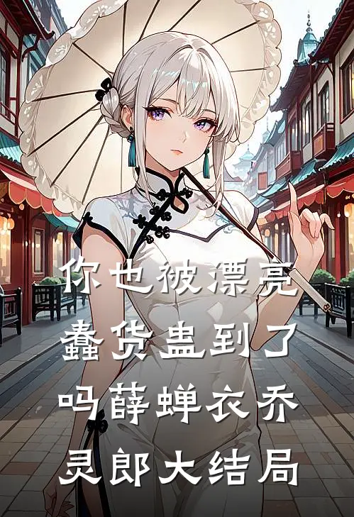 你也被漂亮蠢货蛊到了吗薛蝉衣乔灵郎大结局