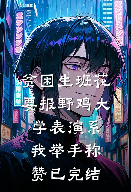 贫困生班花要报野鸡大学表演系，我举手称赞已完结