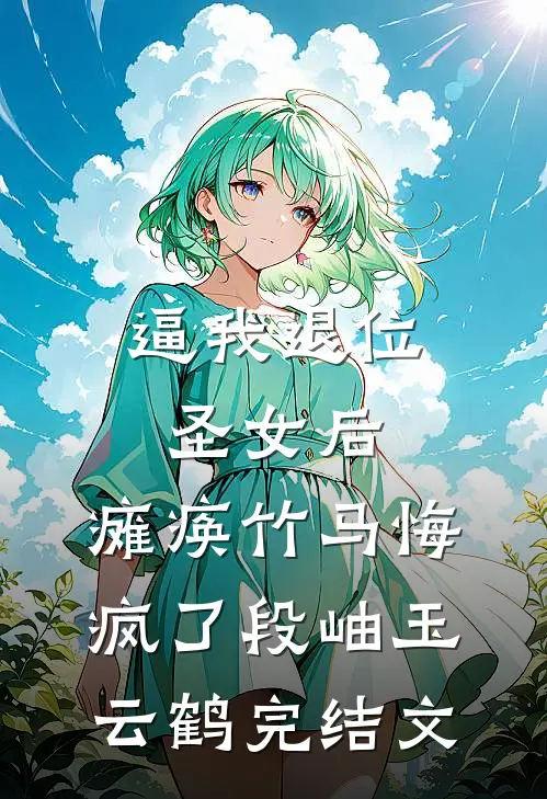 逼我退位圣女后，瘫痪竹马悔疯了段岫玉云鹤完结文