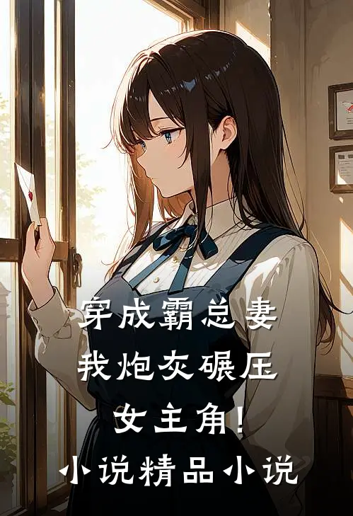 穿成霸总妻,我炮灰碾压女主角!小说精品小说