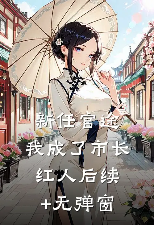 新任官途，我成了市长红人后续+无弹窗