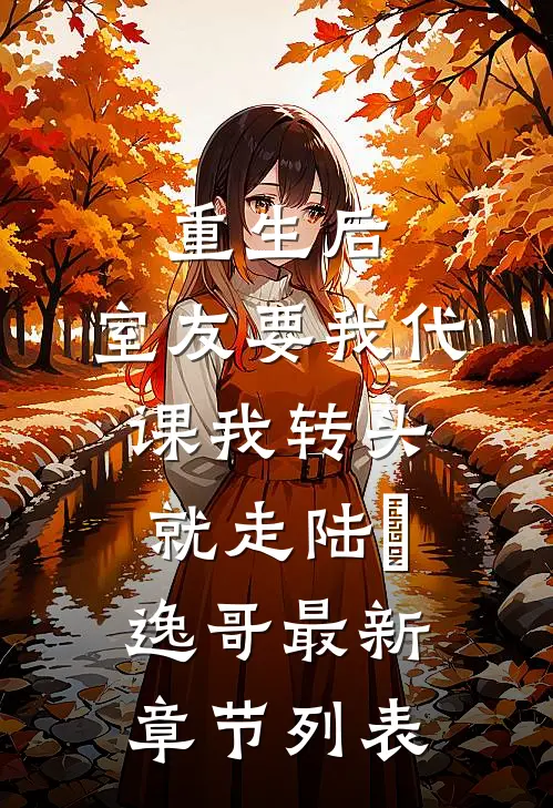 重生后，室友要我代课我转头就走陆旻逸哥最新章节列表