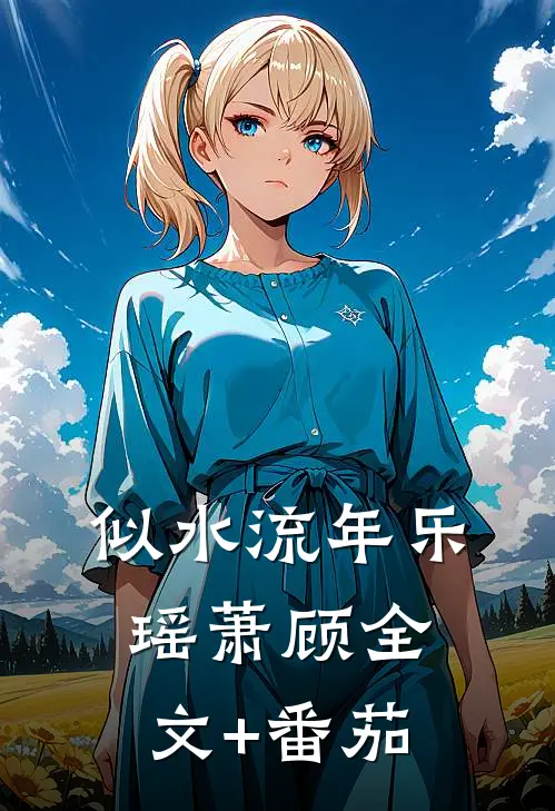 似水流年乐瑶萧顾全文+番茄
