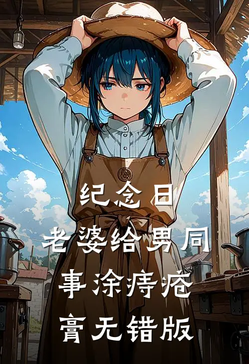 纪念日，老婆给男同事涂痔疮膏无错版