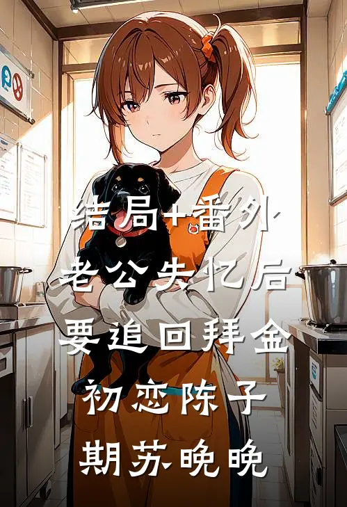 结局+番外老公失忆后要追回拜金初恋陈子期苏晚晚