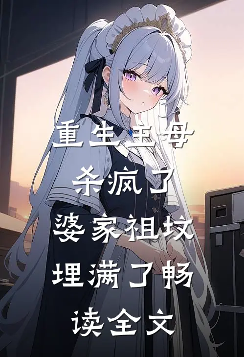 重生主母杀疯了，婆家祖坟埋满了畅读全文
