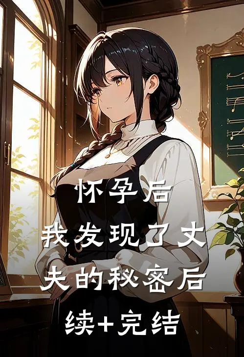 怀孕后，我发现了丈夫的秘密后续+完结