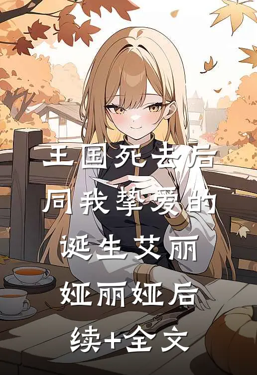 王国死去后，同我挚爱的诞生艾丽娅丽娅后续+全文