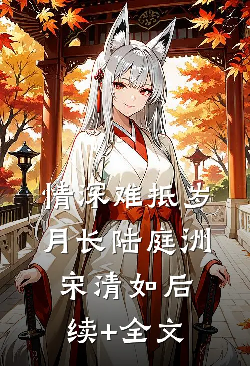 情深难抵岁月长陆庭洲宋清如后续+全文