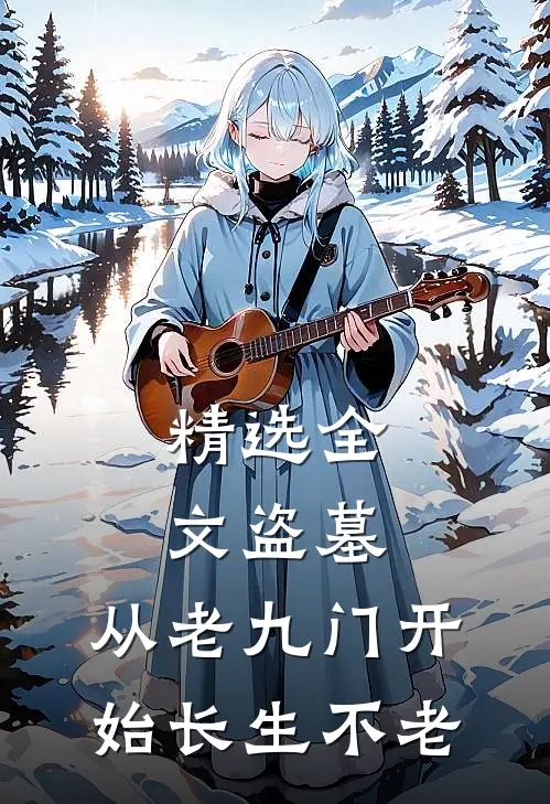 精选全文盗墓：从老九门开始长生不老