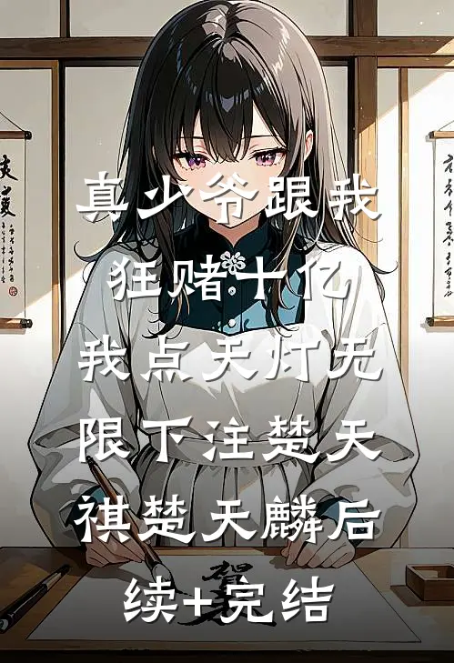 真少爷跟我狂赌十亿，我点天灯无限下注楚天祺楚天麟后续+完结