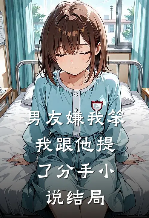 男友嫌我笨，我跟他提了分手小说结局