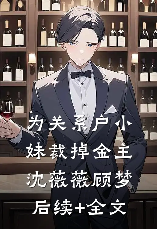 为关系户小妹裁掉金主沈薇薇顾梦后续+全文