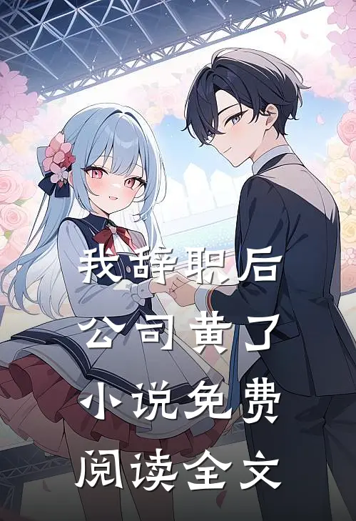 我辞职后，公司黄了小说免费阅读全文