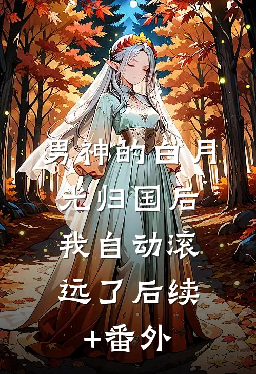 男神的白月光归国后，我自动滚远了后续+番外