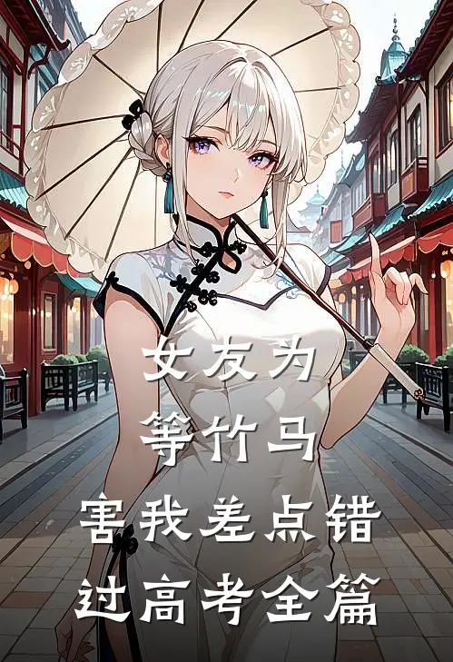 女友为等竹马，害我差点错过高考全篇