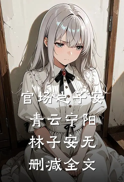 官场之子安青云宁阳林子安无删减全文