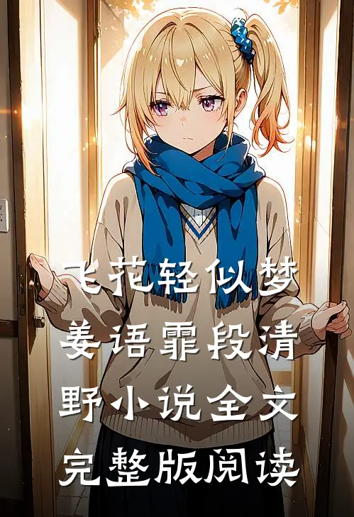 《飞花轻似梦》姜语霏段清野小说全文完整版阅读
