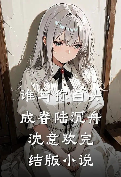 谁与你白头成眷陆沉舟沈意欢完结版小说