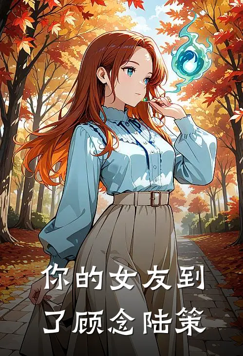 你的女友到了 顾念陆策