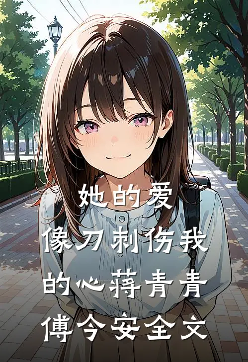 她的爱，像刀刺伤我的心蒋青青傅今安全文