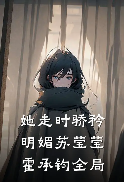 她走时骄矜明媚苏莹莹霍承钧全局
