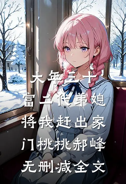 大年三十，富二代弟媳将我赶出家门桃桃郝峰无删减全文