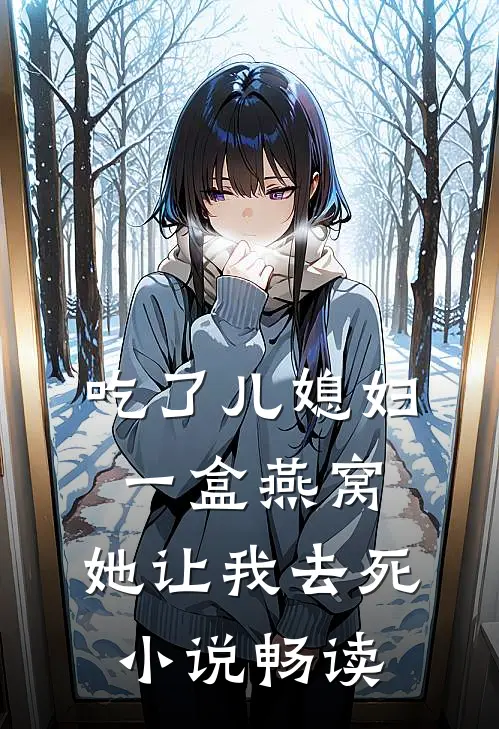 吃了儿媳妇一盒燕窝，她让我去死小说畅读