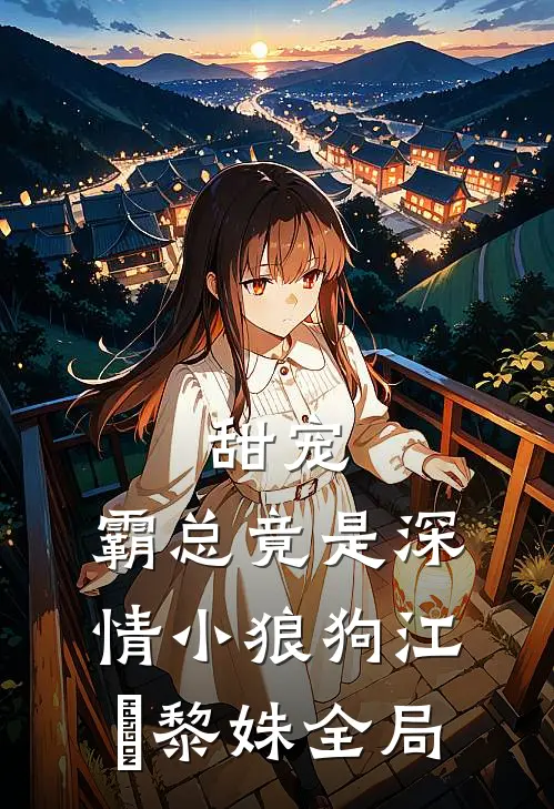 甜宠：霸总竟是深情小狼狗江彧黎姝全局