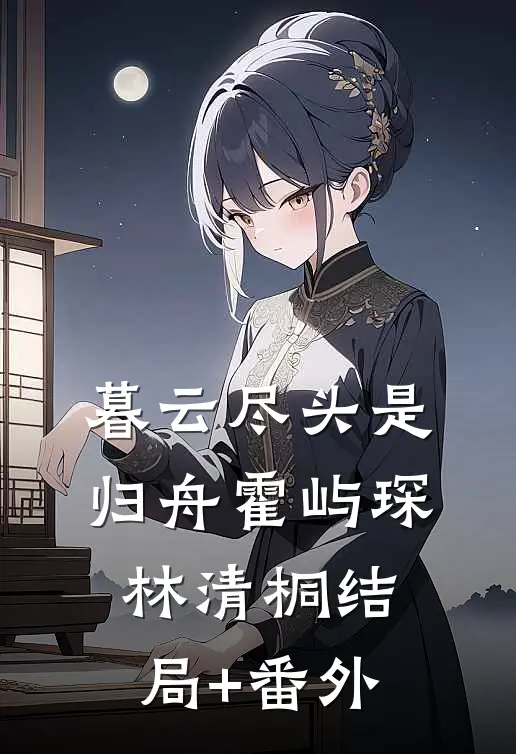 暮云尽头是归舟霍屿琛林清桐结局+番外
