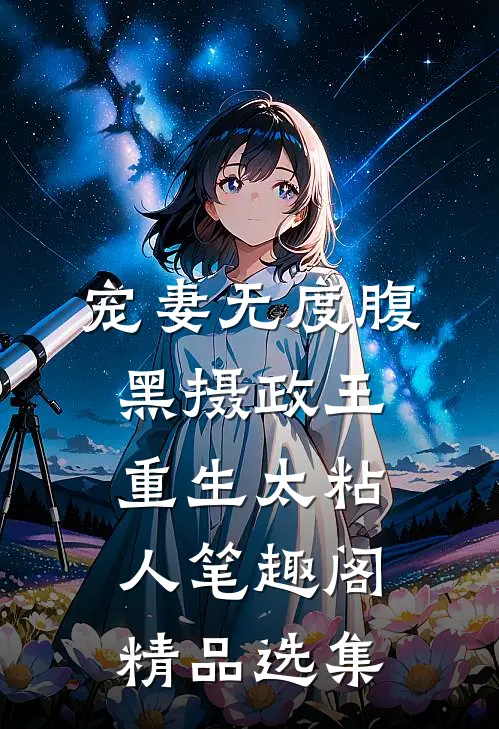 宠妻无度腹黑摄政王重生太粘人笔趣阁精品选集