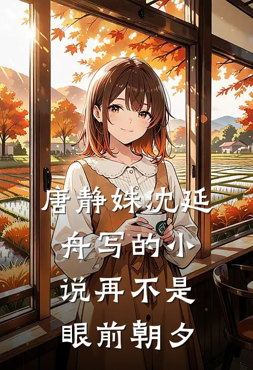 唐静姝沈延舟写的小说再不是眼前朝夕