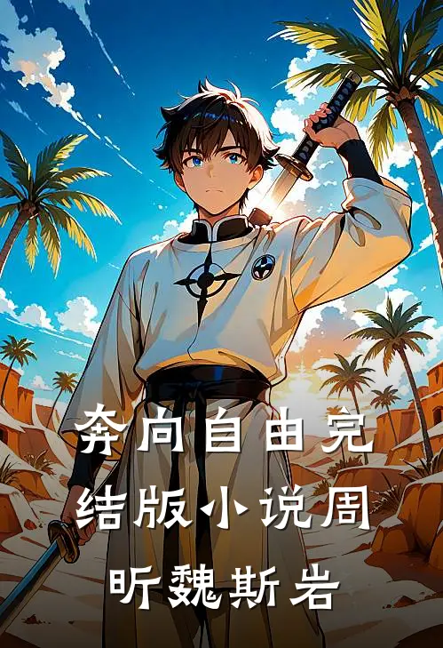 奔向自由完结版小说周昕魏斯岩