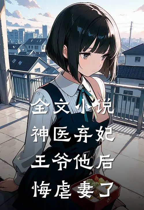 全文小说神医弃妃：王爷他后悔虐妻了