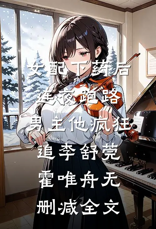 女配下药后连夜跑路，男主他疯狂追李舒莞霍唯舟无删减全文