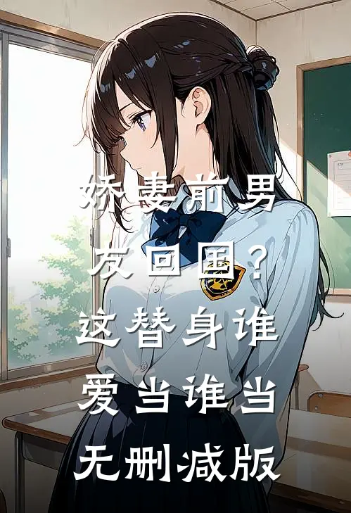娇妻前男友回国？这替身谁爱当谁当无删减版