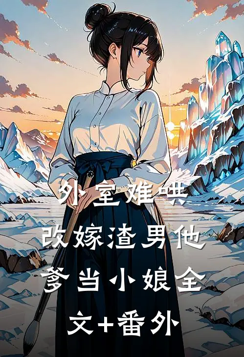 外室难哄，改嫁渣男他爹当小娘全文+番外