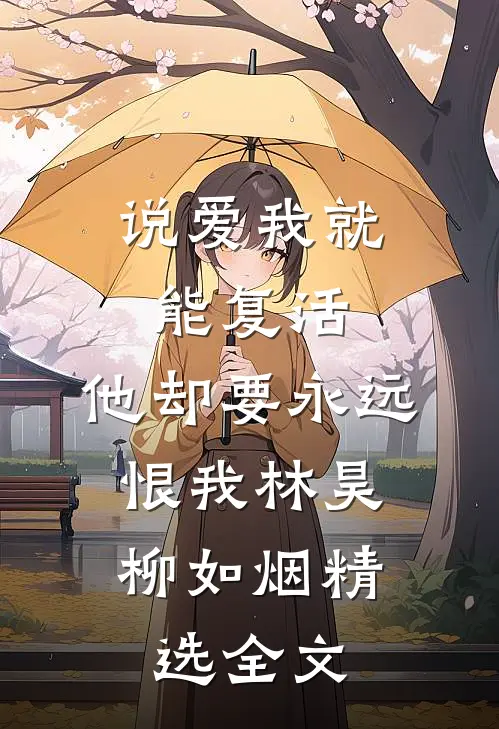 说爱我就能复活,他却要永远恨我(林昊,柳如烟)精选全文