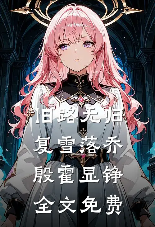 旧路无归复雪落乔殷霍显铮全文免费