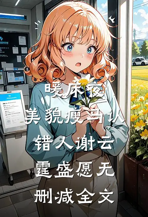 暖床夜，美貌瘦马认错人谢云霆盛愿无删减全文