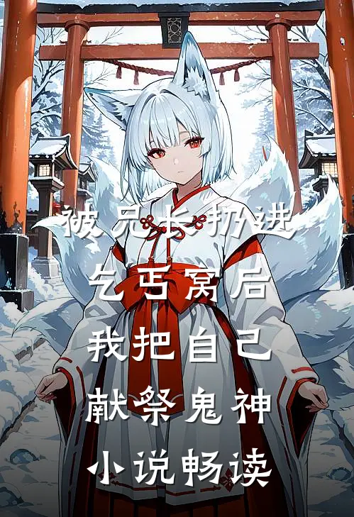 被兄长扔进乞丐窝后，我把自己献祭鬼神小说畅读
