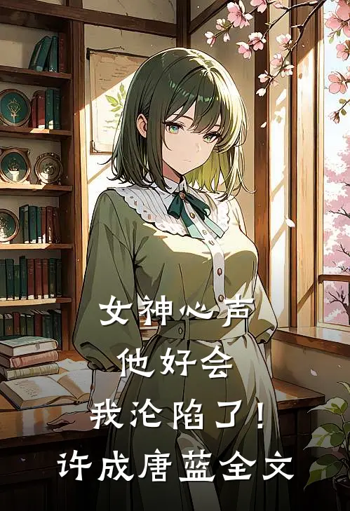 女神心声：他好会，我沦陷了！许成唐蓝全文
