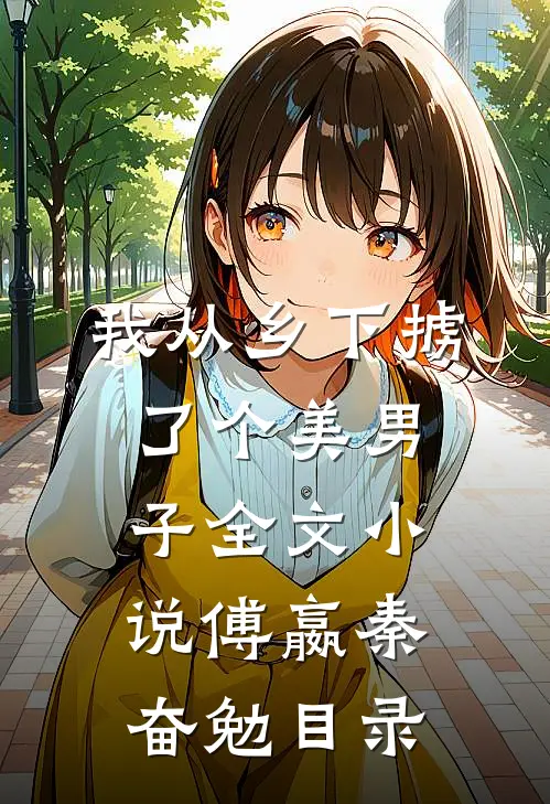 我从乡下掳了个美男子全文小说傅嬴秦奋勉目录