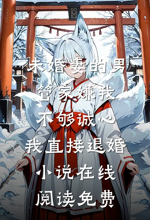 未婚妻的男管家嫌我不够诚心，我直接退婚小说在线阅读免费