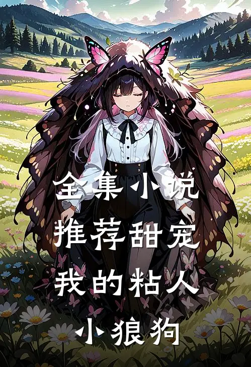 全集小说推荐甜宠：我的粘人小狼狗