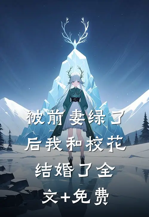 被前妻绿了后我和校花结婚了全文+免费