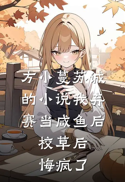 方小蔓苏诚的小说我弃赛当咸鱼后，校草后悔疯了