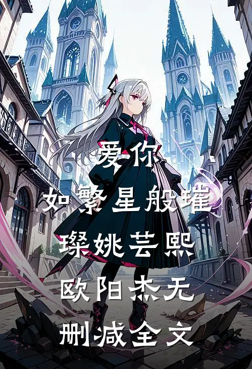 爱你，如繁星般璀璨姚芸熙欧阳杰无删减全文